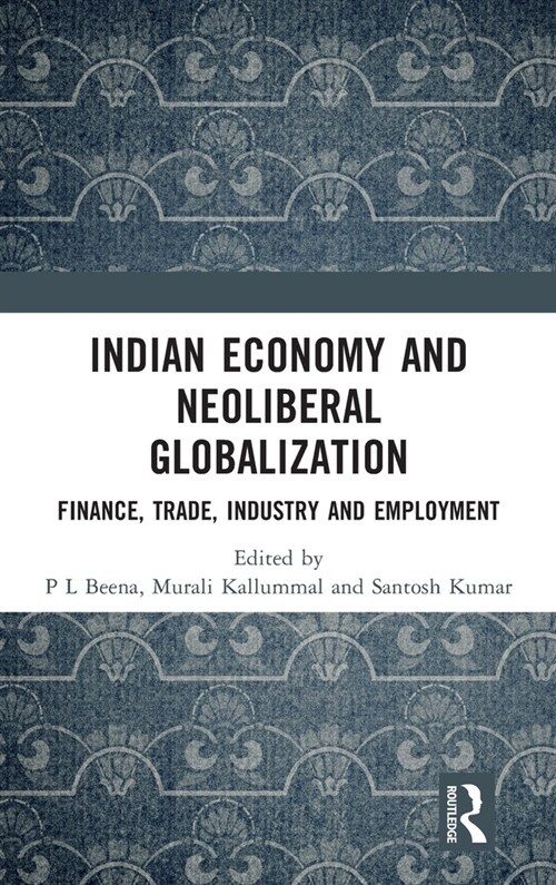 Indian Economy and Neoliberal Globalization : Finance, Trade, Industry and Employment (Hardcover)