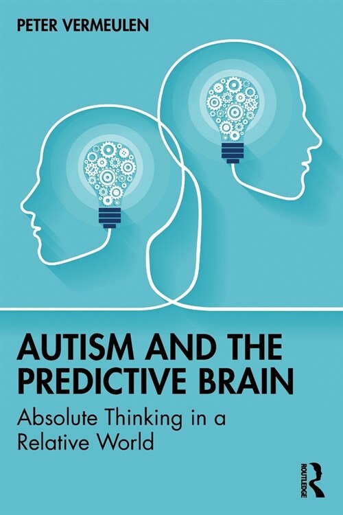 Autism and The Predictive Brain : Absolute Thinking in a Relative World (Paperback)