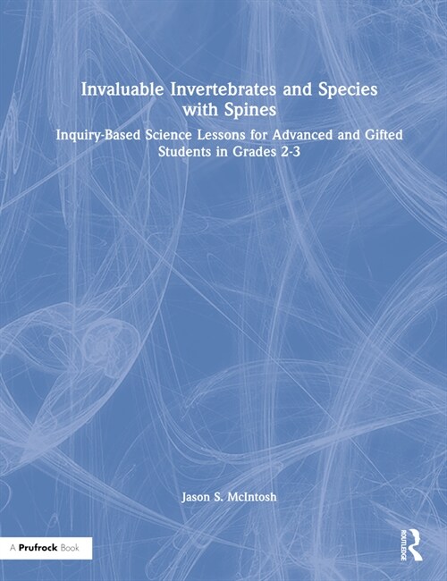 Invaluable Invertebrates and Species with Spines : Inquiry-Based Science Lessons for Advanced and Gifted Students in Grades 2-3 (Hardcover)