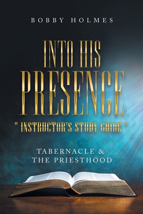 Into His Presence  Instructors Study Guide : Tabernacle & the Priesthood (Paperback)