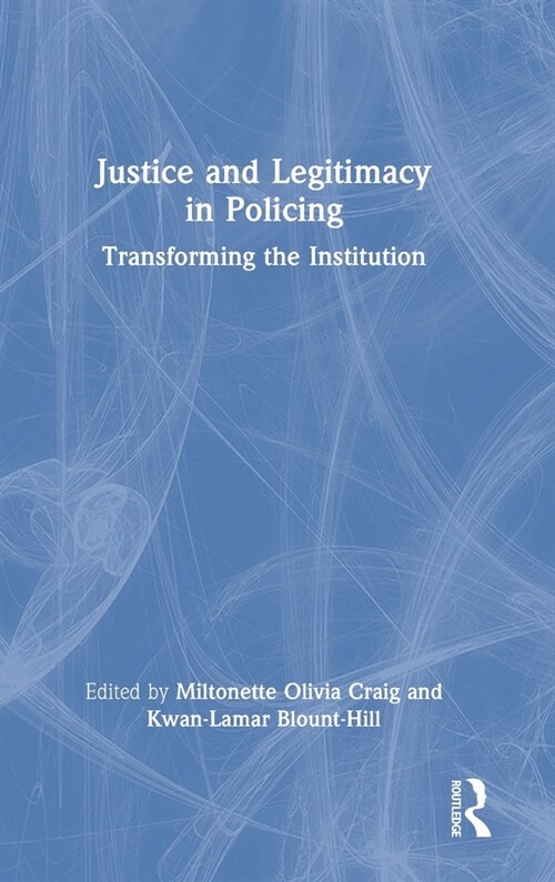 Justice and Legitimacy in Policing : Transforming the Institution (Hardcover)