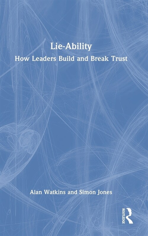 Lie-Ability : How Leaders Build and Break Trust (Hardcover)