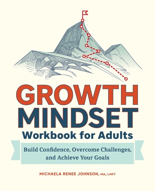 Growth Mindset Workbook for Adults: Build Confidence, Overcome Challenges, and Achieve Your Goals (Paperback)