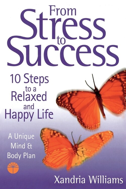 From Stress To Success : 10 Steps to a Relaxed and Happy Life: a Unique Mind and Body Plan (Paperback)