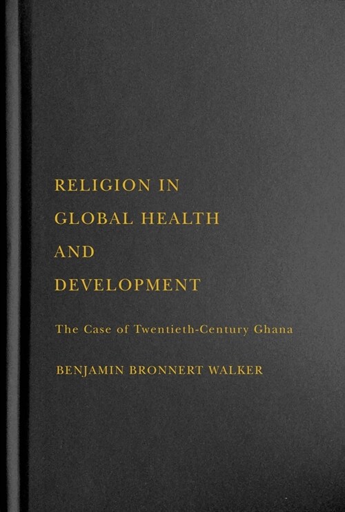 Religion in Global Health and Development: The Case of Twentieth-Century Ghana (Hardcover)