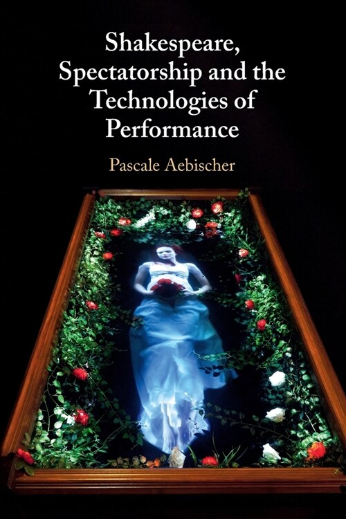 Shakespeare, Spectatorship and the Technologies of Performance (Paperback)