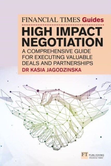 The Financial Times Guide to High Impact Negotiation: A comprehensive guide for executing valuable deals and partnerships (Paperback)