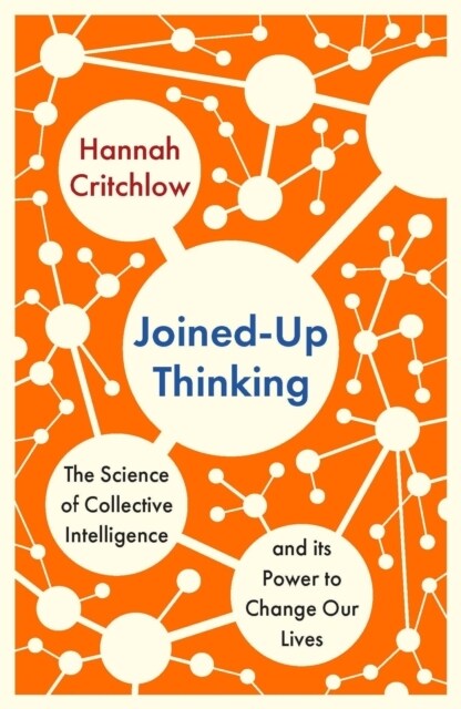 Joined-Up Thinking : The Science of Collective Intelligence and its Power to Change Our Lives (Hardcover)