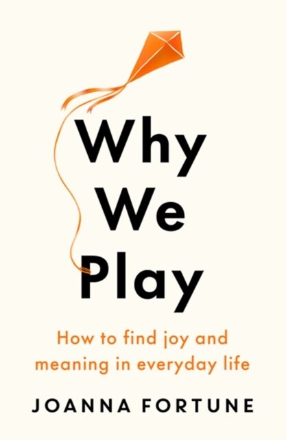 Why We Play : How to find joy and meaning in everyday life (Paperback)