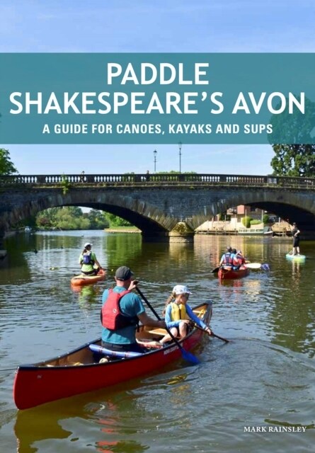 Paddle Shakespeares Avon : A Guide for Canoes, Kayaks and SUPS (Paperback)