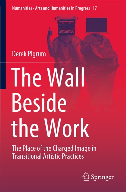 The Wall Beside the Work: The Place of the Charged Image in Transitional Artistic Practices (Paperback, 2021)