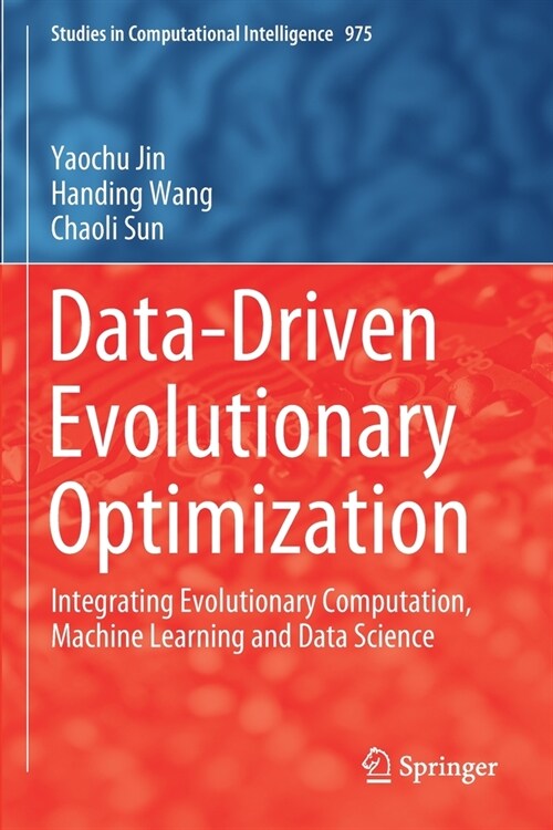 Data-Driven Evolutionary Optimization: Integrating Evolutionary Computation, Machine Learning and Data Science (Paperback)