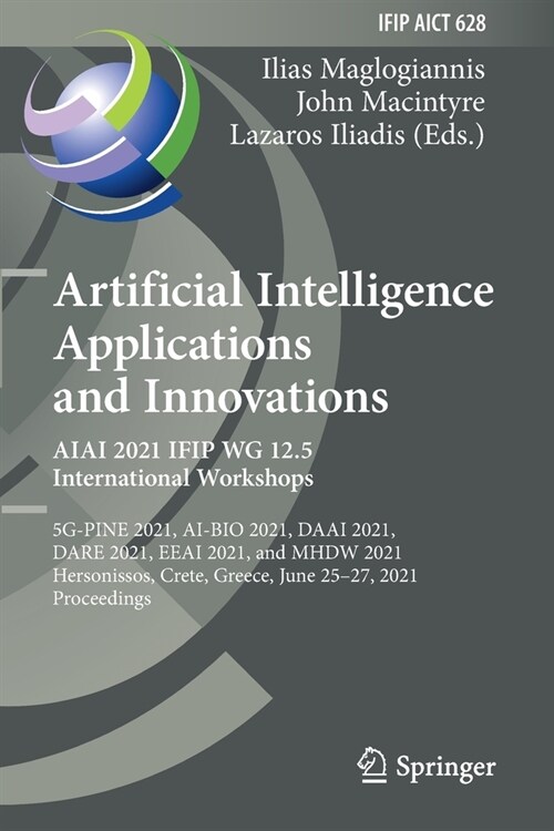 Artificial Intelligence Applications and Innovations. AIAI 2021 IFIP WG 12.5 International Workshops: 5G-PINE 2021, AI-BIO 2021, DAAI 2021, DARE 2021, (Paperback)