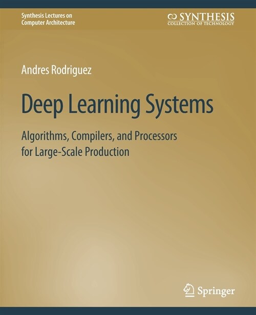 Deep Learning Systems: Algorithms, Compilers, and Processors for Large-Scale Production (Paperback)