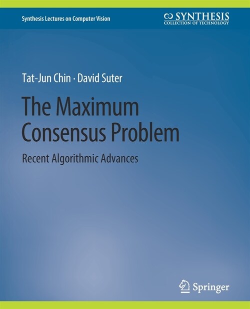 The Maximum Consensus Problem: Recent Algorithmic Advances (Paperback)