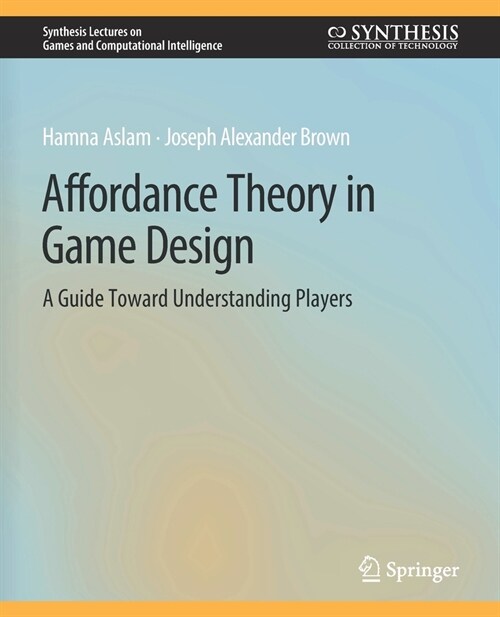 Affordance Theory in Game Design: A Guide Toward Understanding Players (Paperback)
