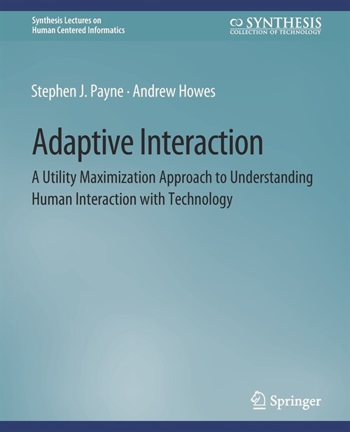 Adaptive Interaction: A Utility Maximization Approach to Understanding Human Interaction with Technology (Paperback)