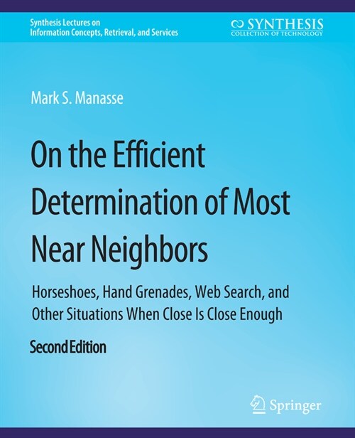 On the Efficient Determination of Most Near Neighbors: Horseshoes, Hand Grenades, Web Search and Other Situations When Close Is Close Enough, Second E (Paperback)