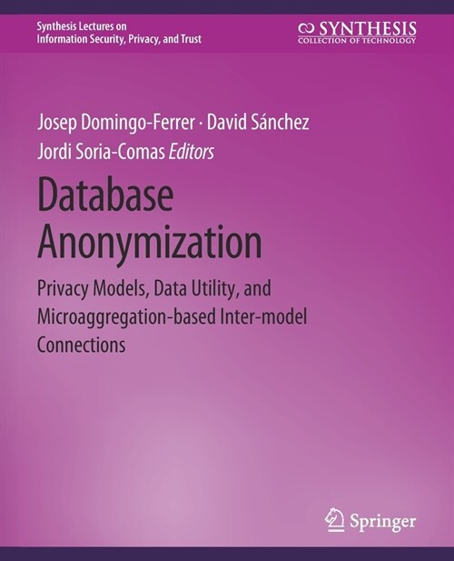 Database Anonymization: Privacy Models, Data Utility, and Microaggregation-based Inter-model Connections (Paperback)