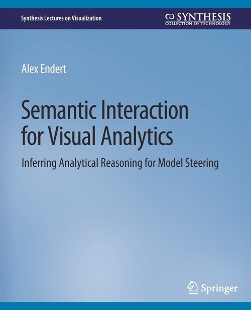 Semantic Interaction for Visual Analytics: Inferring Analytical Reasoning for Model Steering (Paperback)