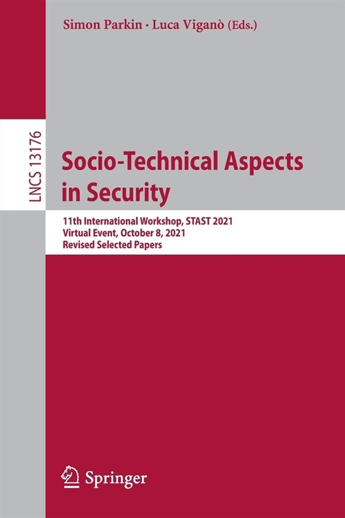 Socio-Technical Aspects in Security: 11th International Workshop, STAST 2021, Virtual Event, October 8, 2021, Revised Selected Papers (Paperback)
