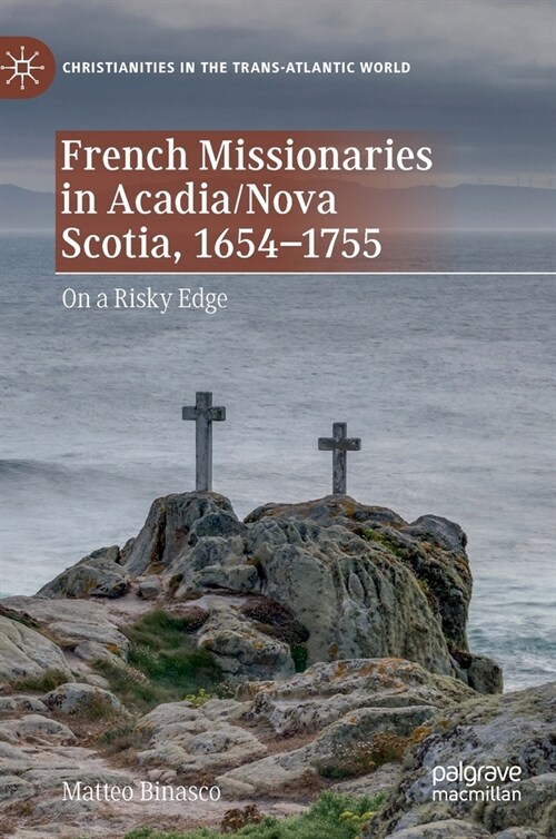 French Missionaries in Acadia/Nova Scotia, 1654-1755: On a Risky Edge (Hardcover, 2022)