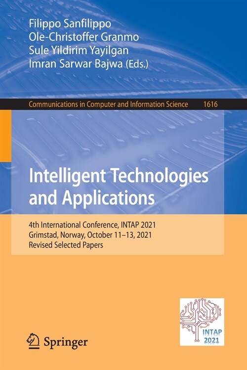 Intelligent Technologies and Applications: 4th International Conference, INTAP 2021, Grimstad, Norway, October 11-13, 2021, Revised Selected Papers (Paperback)