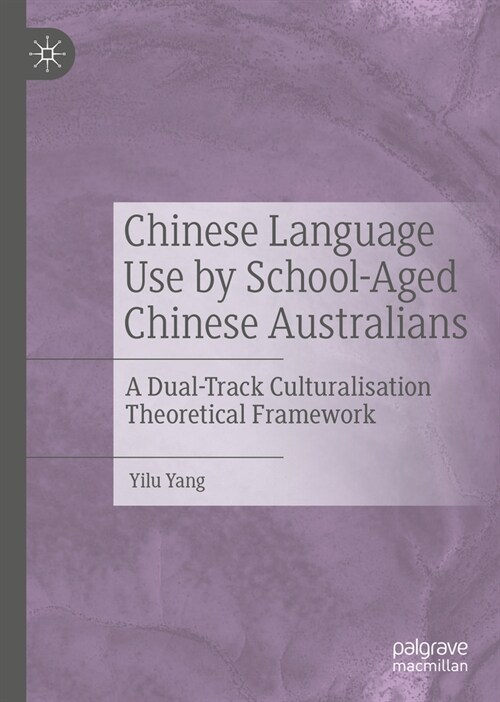 Chinese Language Use by School-Aged Chinese Australians: A Dual-Track Culturalisation Theoretical Framework (Hardcover, 2022)