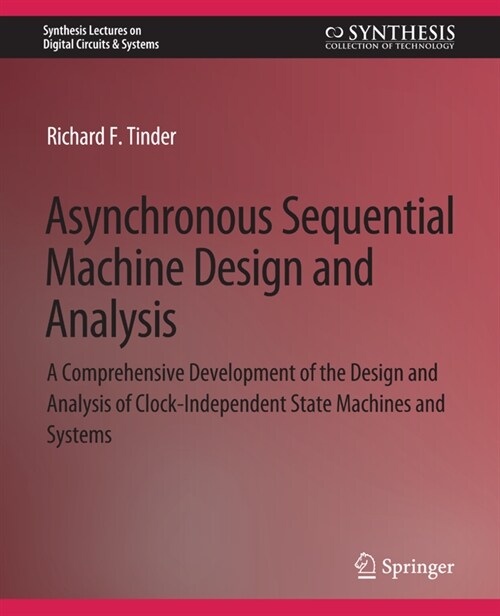 Asynchronous Sequential Machine Design and Analysis: A Comprehensive Development of the Design and Analysis of Clock-Independent State Machines and Sy (Paperback)