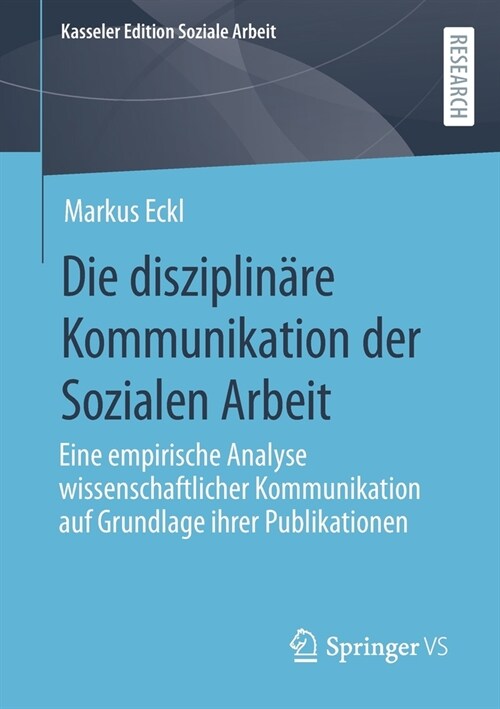 Die disziplin?e Kommunikation der Sozialen Arbeit: Eine empirische Analyse wissenschaftlicher Kommunikation auf Grundlage ihrer Publikationen (Paperback)