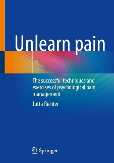 Unlearn Pain: The Successful Techniques and Exercises of Psychological Pain Management (Paperback, 2023)