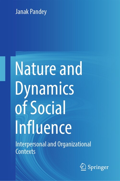 Nature and Dynamics of Social Influence: Interpersonal and Organizational Contexts (Hardcover, 2022)