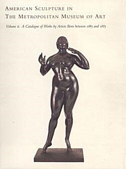 [중고] American Sculpture in the Metropolitan Museum of Art: Volume II: A Catalogue of Works by Artists Born Between 1865 and 1885 (Hardcover)