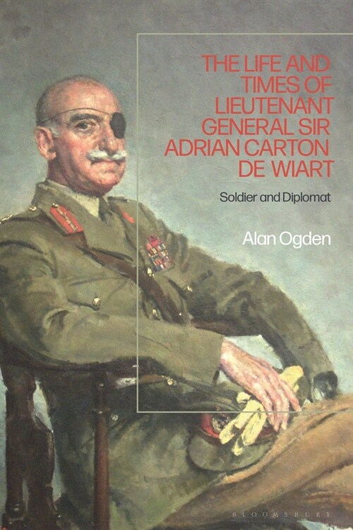 The Life and Times of Lieutenant General Sir Adrian Carton de Wiart : Soldier and Diplomat (Paperback)