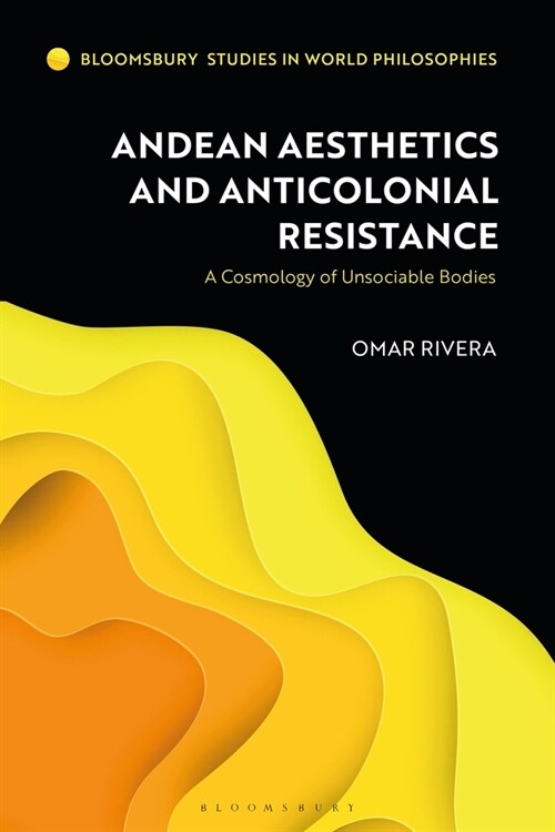 Andean Aesthetics and Anticolonial Resistance : A Cosmology of Unsociable Bodies (Paperback)