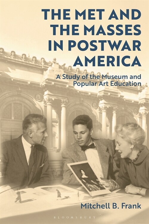 The Met and the Masses in Postwar America : A Study of the Museum and Popular Art Education (Paperback)