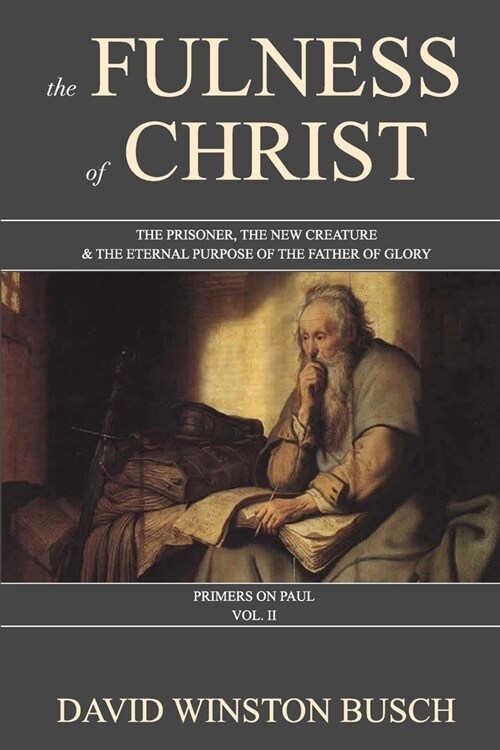 The Fulness of Christ: The Prisoner, the New Creature & the Eternal Purpose of the Father of Glory (Paperback)