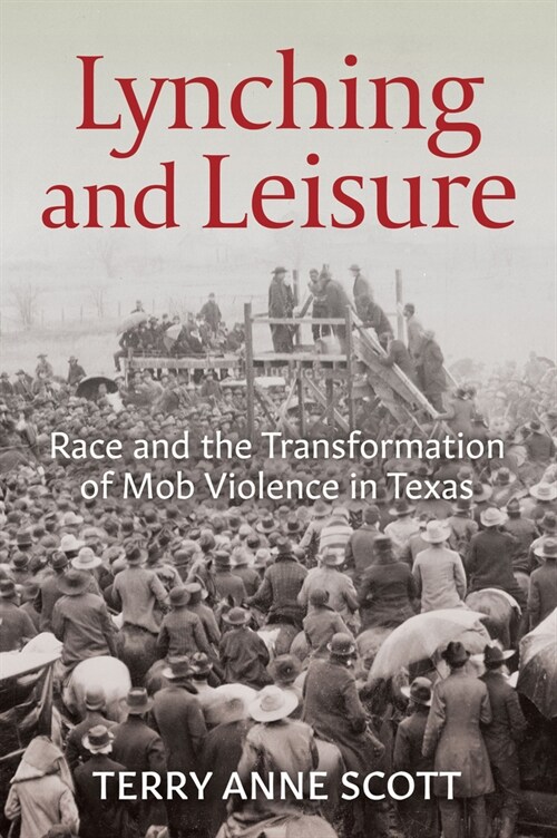 Lynching and Leisure: Race and the Transformation of Mob Violence in Texas (Paperback)