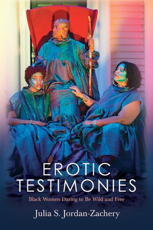 Erotic Testimonies: Black Women Daring to Be Wild and Free (Hardcover)