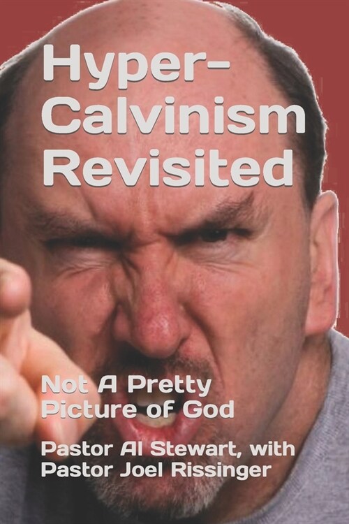 Hyper-Calvinism Revisited: Not A Pretty Picture of God (Paperback)