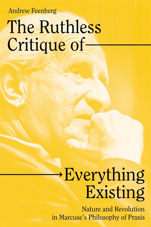 The Ruthless Critique of Everything Existing : Nature and Revolution in Marcuses Philosophy of Praxis (Paperback)
