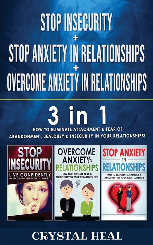 STOP ANXIETY IN RELATIONSHIP + STOP INSECURITY + OVERCOME ANXIETY in RELATIONSHIPS - 3 in 1: How to Eliminate Attachment, Social Anxiety, Fear of Aban (Paperback)