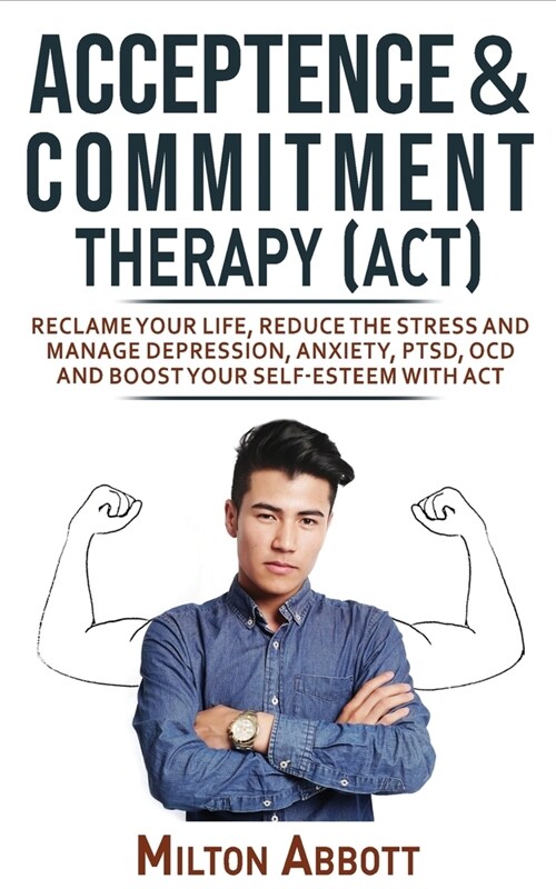 Acceptance and Commitment Therapy (Act): Handle Painful Feelings to Create a Meaningful Life! Manage Depression, Anxiety, PTSD, OCD and Boost Your Sel (Paperback)