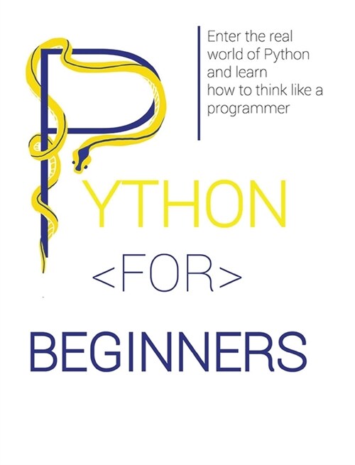 Python for Beginners: Enter the Real World of Python and Learn How to Think Like a Programmer. (Hardcover)