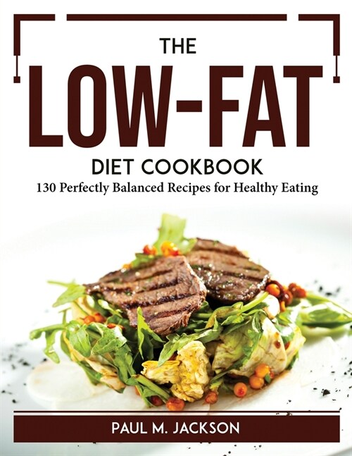 The Low-Fat Diet Cookbook: 130 Perfectly Balanced Recipes for Healthy Eating (Paperback)