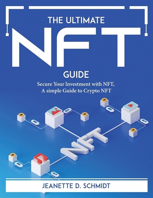 The Ultimate Nft Guide: Secure Your lnvestment with NFT, A simple Guide to Crypto NFT (Paperback)