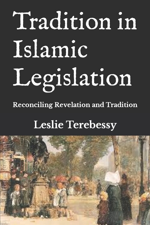 Tradition in Islamic Legislation: Reconciling Revelation and Tradition (Paperback)