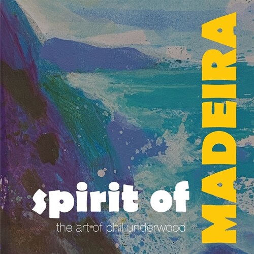 Spirit of MADEIRA: the art of Phil Underwood (Paperback)