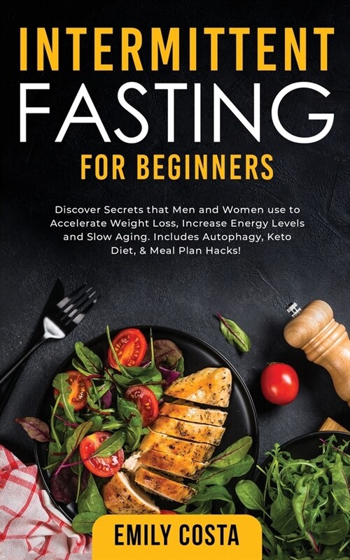 Intermittent Fasting for Beginners: Discover Secrets that Men and Women use to Accelerate Weight Loss, Increase Energy Levels and Slow Aging. Includes (Paperback)