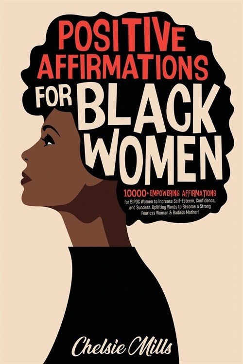 Positive Affirmations for Black Women: 10000+ Empowering Affirmations for BIPOC Women to Increase Self-Esteem, Confidence, and Success. Uplifting Word (Paperback)